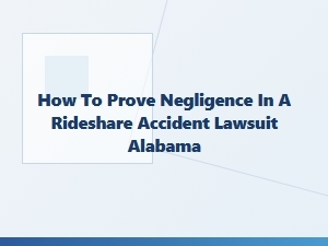 Proving Negligence in Alabama Rideshare Accidents