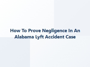Proving Negligence in Alabama Lyft Accidents